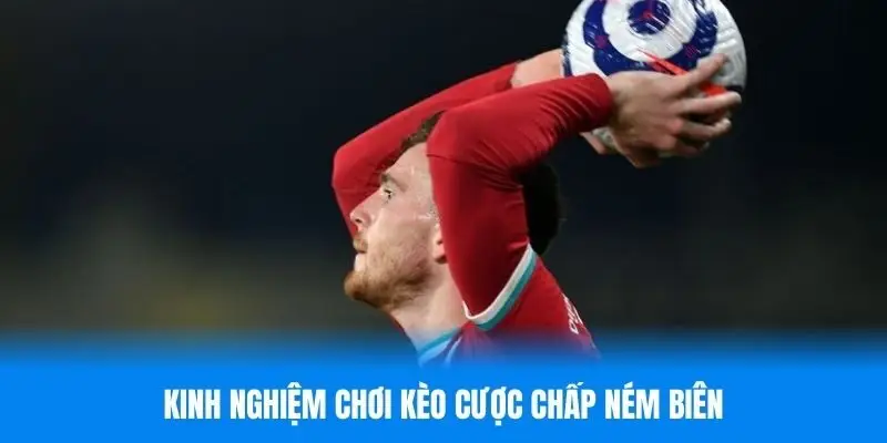 Chiến thuật giúp cược kèo chấp ném biên hiệu quả